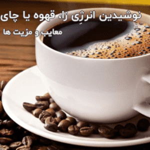 نوشیدنی انرژی زا، قهوه یا چای؟